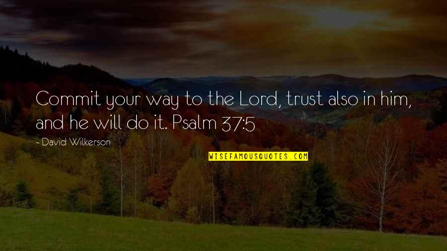 Psalm Quotes By David Wilkerson: Commit your way to the Lord, trust also