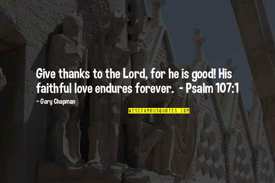 Psalm Quotes By Gary Chapman: Give thanks to the Lord, for he is