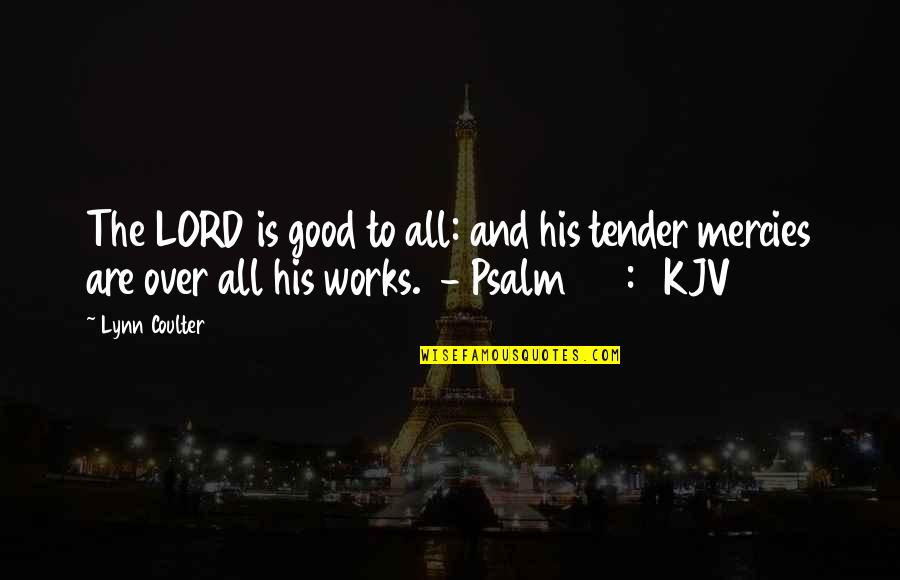 Psalm Quotes By Lynn Coulter: The LORD is good to all: and his