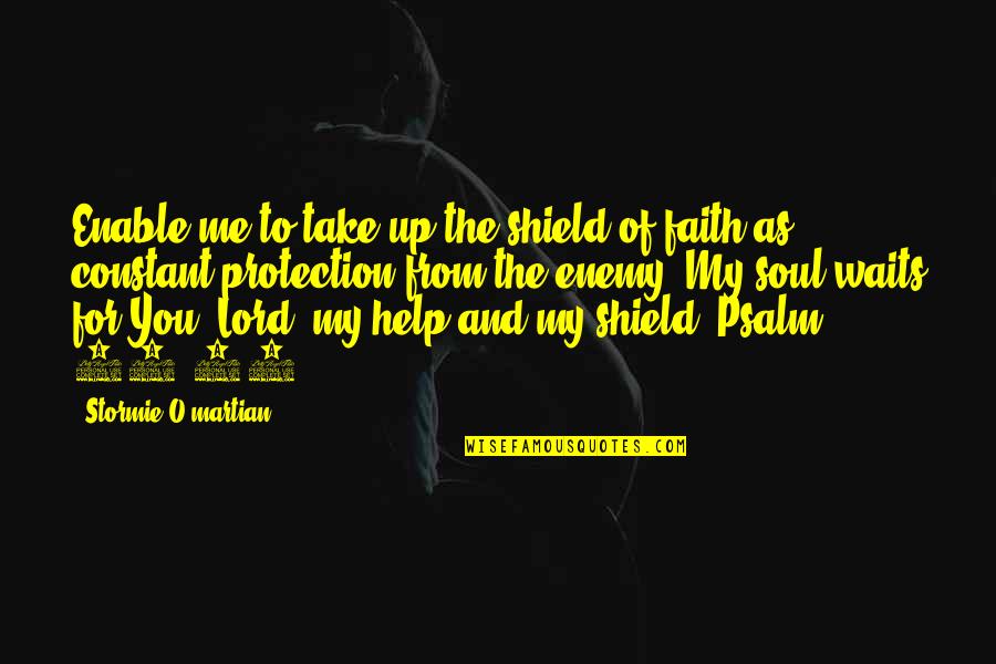 Psalm Quotes By Stormie O'martian: Enable me to take up the shield of