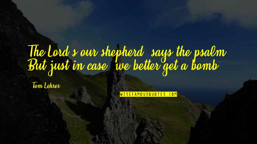 Psalm Quotes By Tom Lehrer: The Lord's our shepherd, says the psalm. But