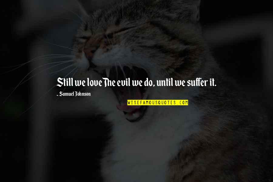 Psalm Wedding Quotes By Samuel Johnson: Still we loveThe evil we do, until we