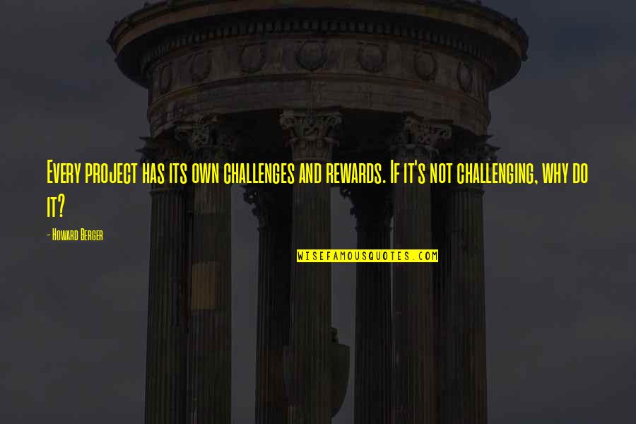 Psalms Faith Quotes By Howard Berger: Every project has its own challenges and rewards.