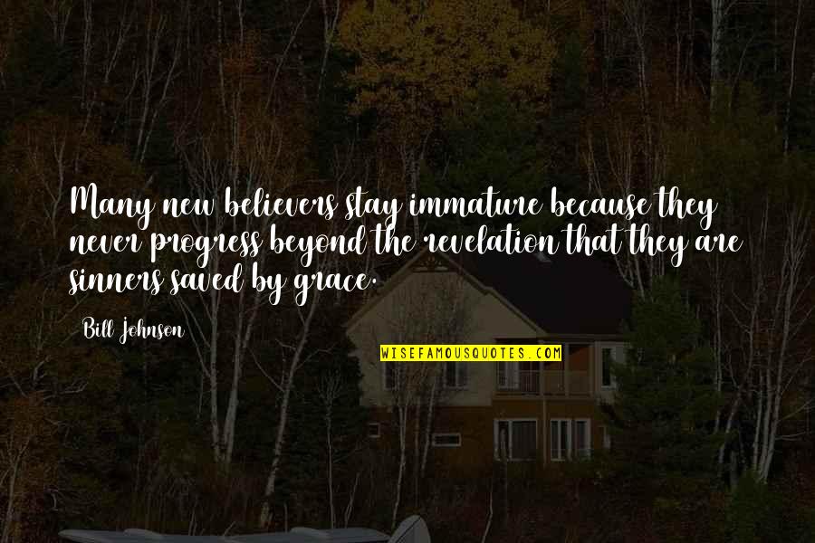 Pseta Indicium Quotes By Bill Johnson: Many new believers stay immature because they never