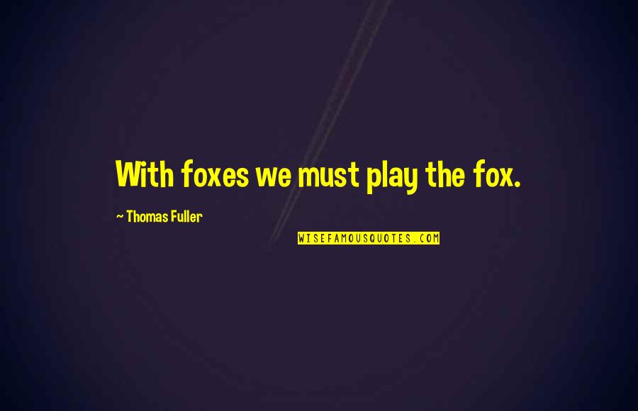 Pseta Indicium Quotes By Thomas Fuller: With foxes we must play the fox.