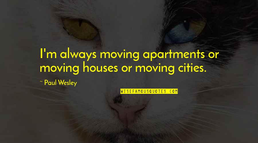 Pseudotumor Cerebri Quotes By Paul Wesley: I'm always moving apartments or moving houses or