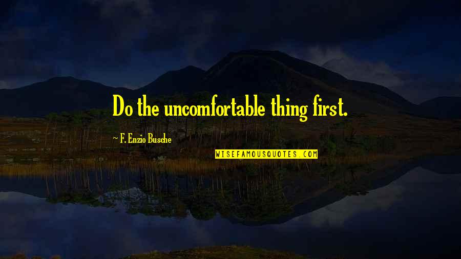 Psicologicamente In English Quotes By F. Enzio Busche: Do the uncomfortable thing first.