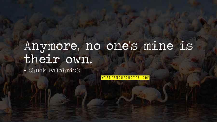 Psihicka Quotes By Chuck Palahniuk: Anymore, no one's mine is their own.