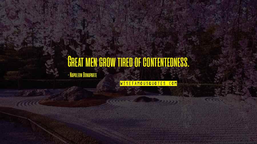 Psihicka Quotes By Napoleon Bonaparte: Great men grow tired of contentedness.