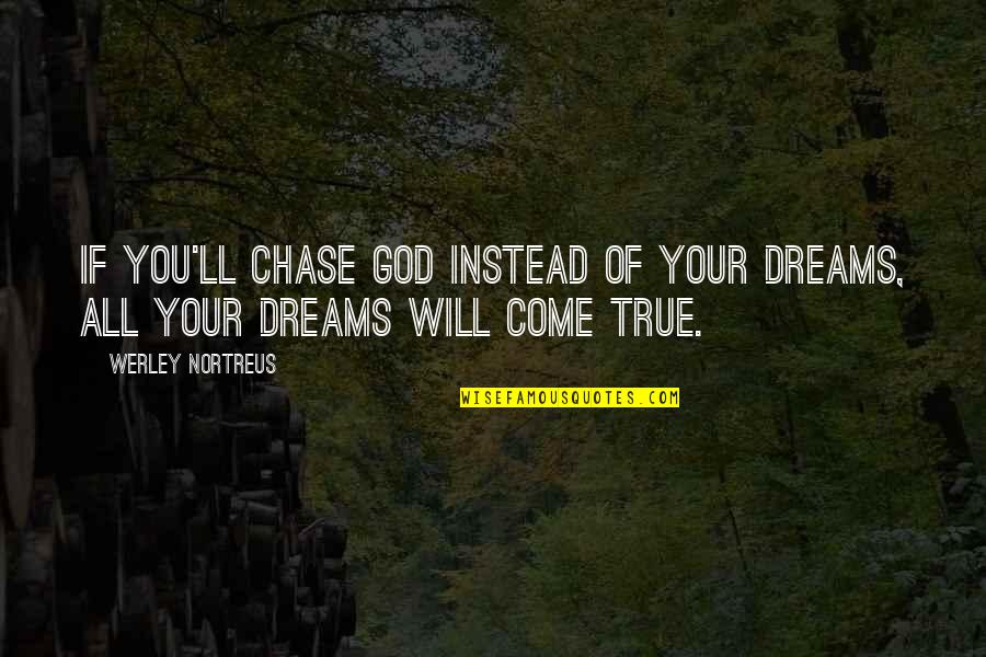 Psihicka Quotes By Werley Nortreus: If you'll chase God instead of your dreams,