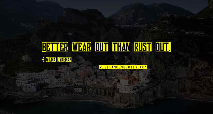Psihicka Quotes By Wilma Dykeman: Better wear out than rust out.