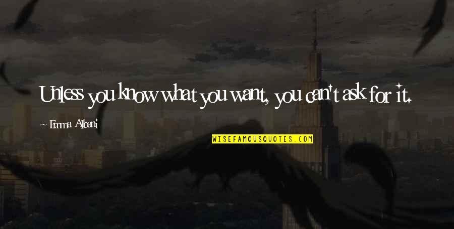 Psiquis Definicion Quotes By Emma Albani: Unless you know what you want, you can't