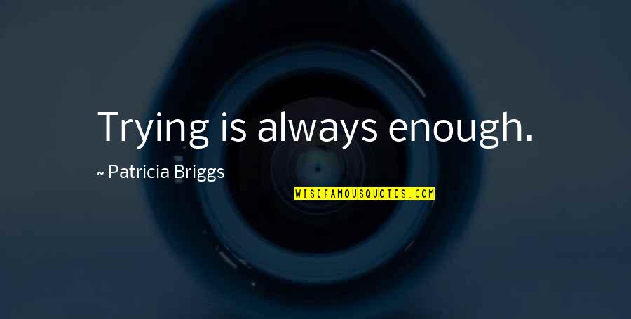 Pstn Conferencing Quotes By Patricia Briggs: Trying is always enough.