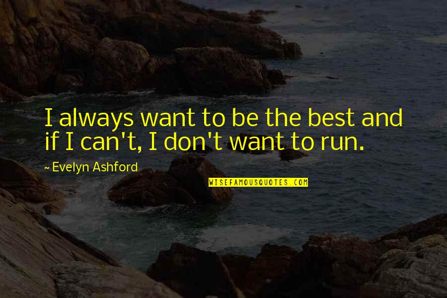 Psych The Musical Funny Quotes By Evelyn Ashford: I always want to be the best and