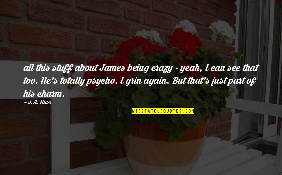 Psycho Best Quotes By J.A. Huss: all this stuff about James being crazy -