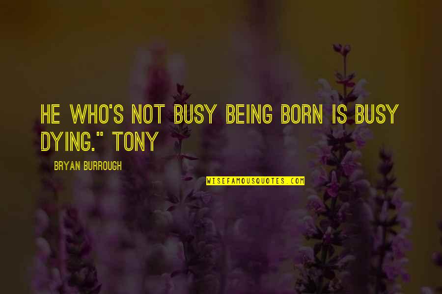 Psycho Boyfriends Quotes By Bryan Burrough: He who's not busy being born is busy