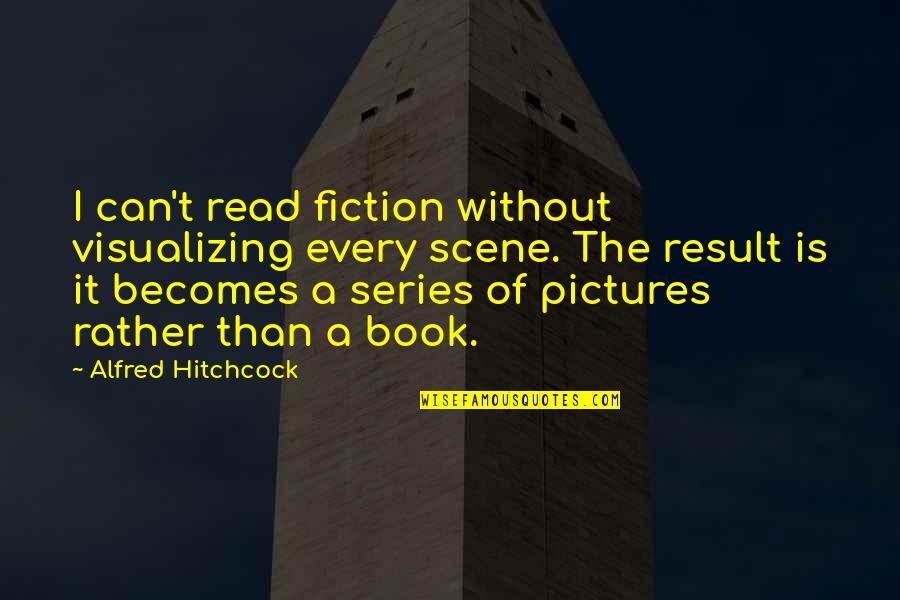 Psycho-spiritual Quotes By Alfred Hitchcock: I can't read fiction without visualizing every scene.