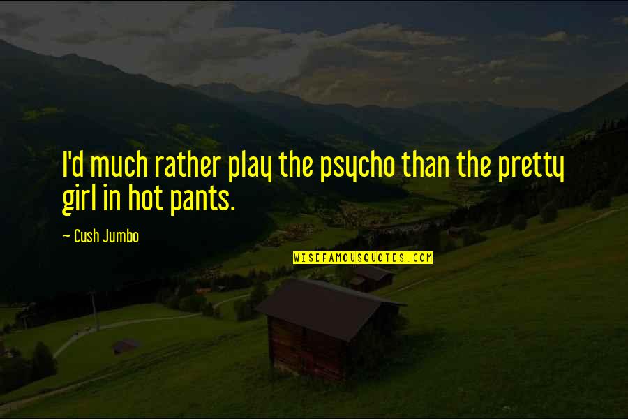 Psycho-spiritual Quotes By Cush Jumbo: I'd much rather play the psycho than the