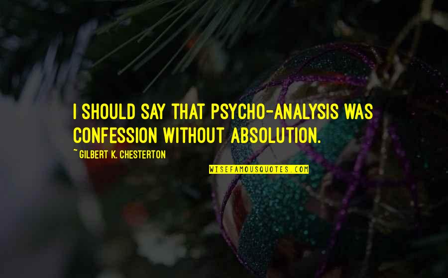 Psycho-spiritual Quotes By Gilbert K. Chesterton: I should say that psycho-analysis was confession without