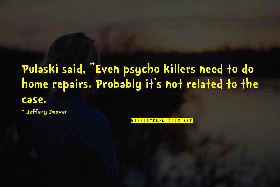 Psycho-spiritual Quotes By Jeffery Deaver: Pulaski said, "Even psycho killers need to do