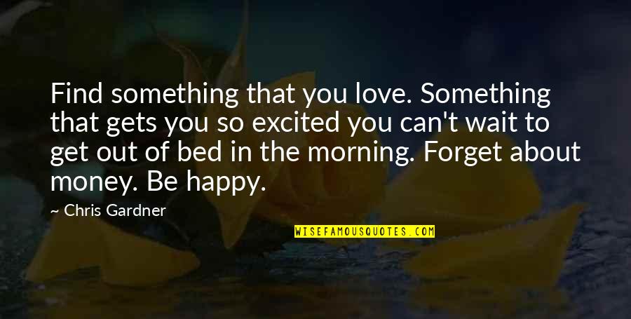 Psychokinetically Quotes By Chris Gardner: Find something that you love. Something that gets