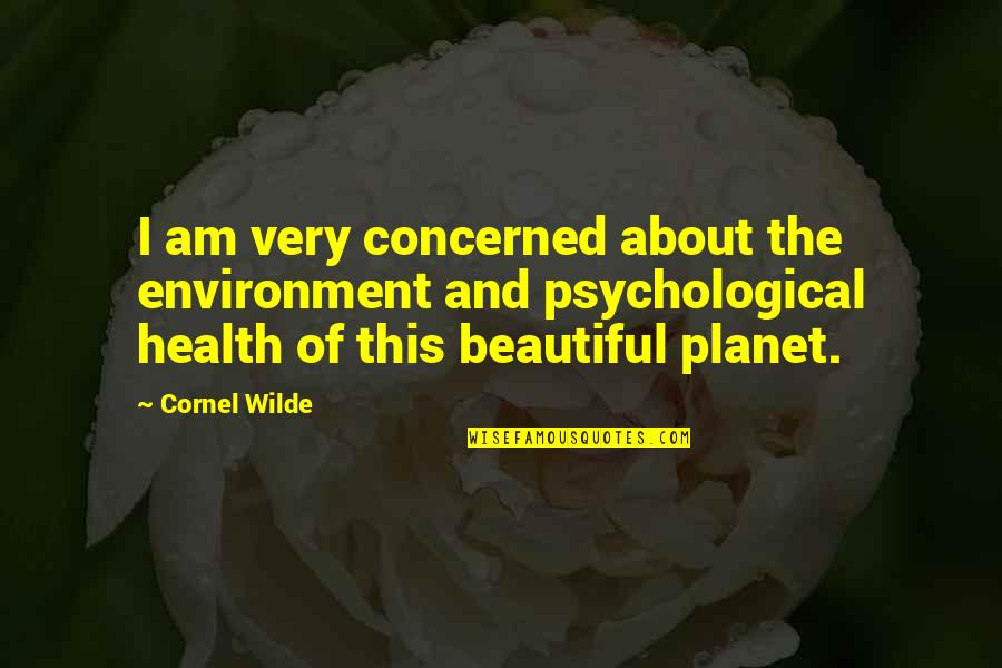 Psychological Quotes By Cornel Wilde: I am very concerned about the environment and