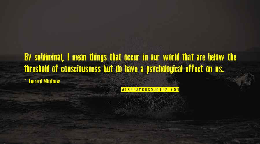 Psychological Quotes By Leonard Mlodinow: By subliminal, I mean things that occur in