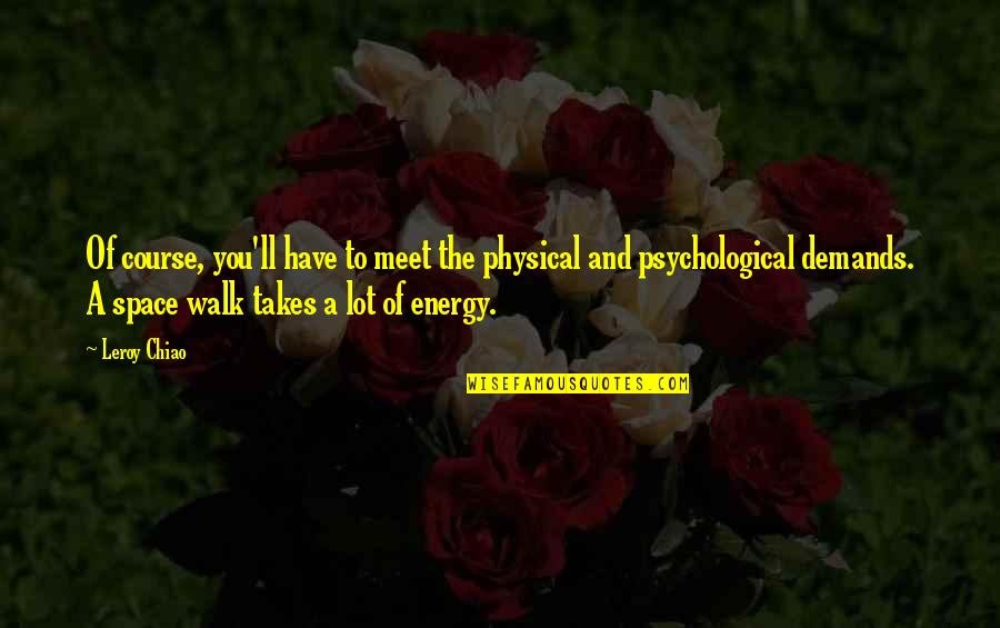 Psychological Quotes By Leroy Chiao: Of course, you'll have to meet the physical