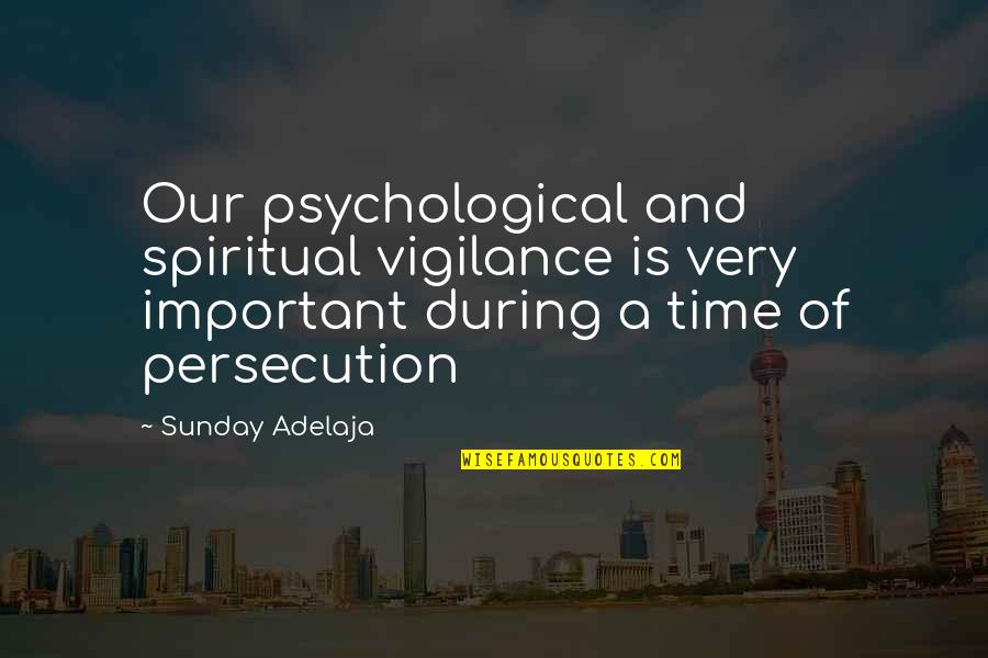 Psychological Quotes By Sunday Adelaja: Our psychological and spiritual vigilance is very important