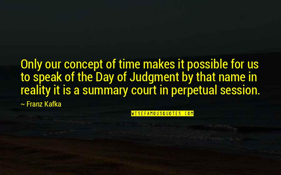 Psychologische Roman Quotes By Franz Kafka: Only our concept of time makes it possible