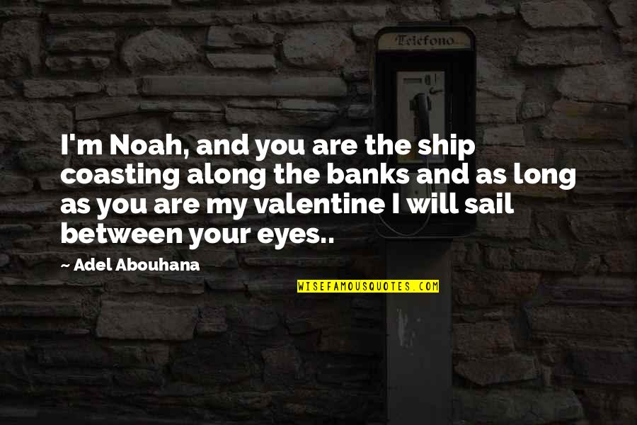 Psychology Of Love Quotes By Adel Abouhana: I'm Noah, and you are the ship coasting