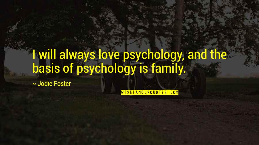 Psychology Of Love Quotes By Jodie Foster: I will always love psychology, and the basis