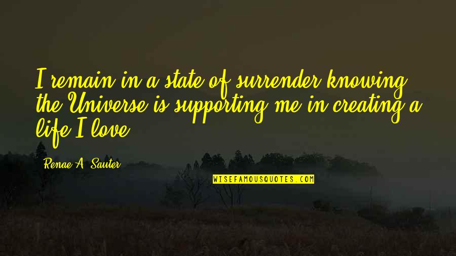 Psychology Of Love Quotes By Renae A. Sauter: I remain in a state of surrender knowing