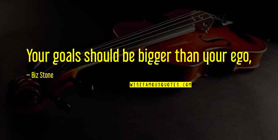 Psychophysical Testing Quotes By Biz Stone: Your goals should be bigger than your ego,