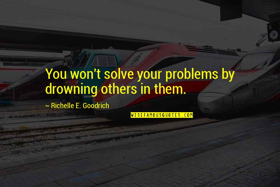 Psywar Quotes By Richelle E. Goodrich: You won't solve your problems by drowning others