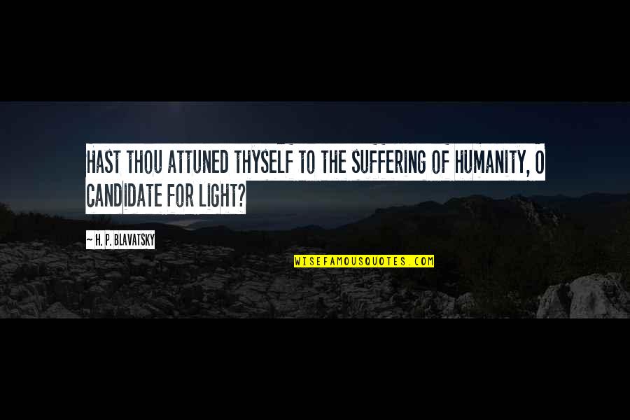 P'tatoes Quotes By H. P. Blavatsky: Hast thou attuned thyself to the suffering of