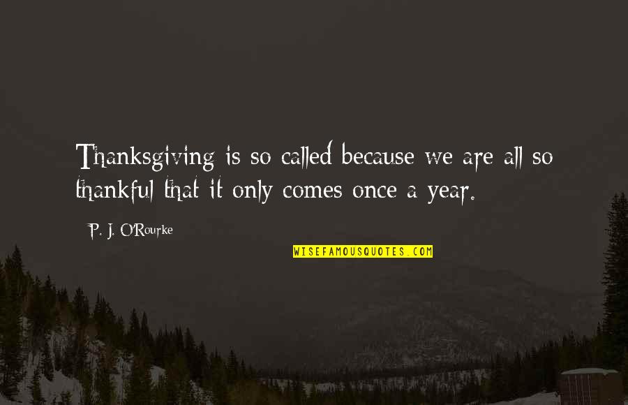 P'tatoes Quotes By P. J. O'Rourke: Thanksgiving is so called because we are all