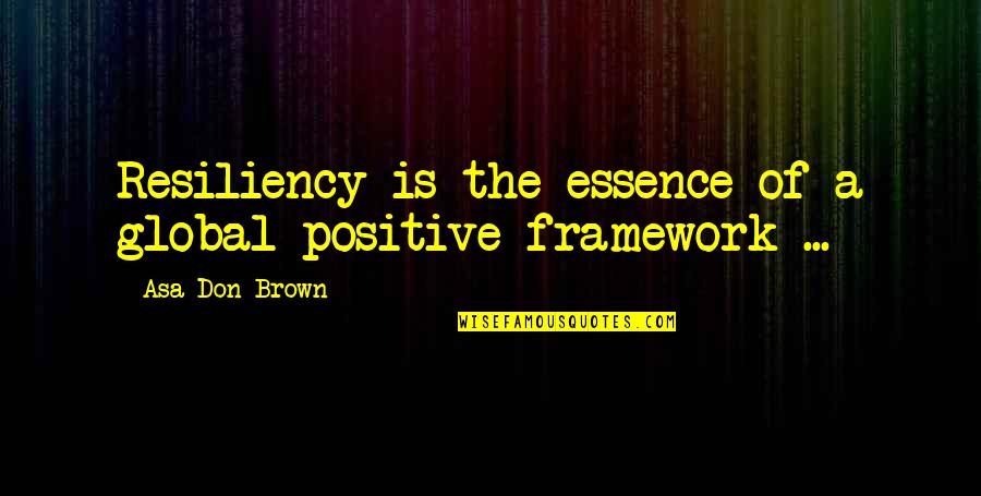 Ptsd Quotes By Asa Don Brown: Resiliency is the essence of a global positive