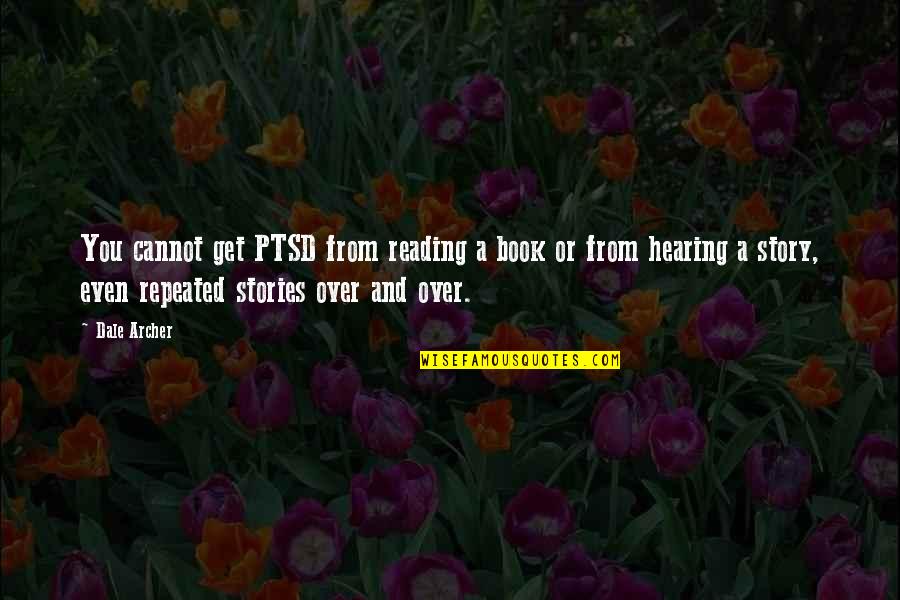 Ptsd Quotes By Dale Archer: You cannot get PTSD from reading a book