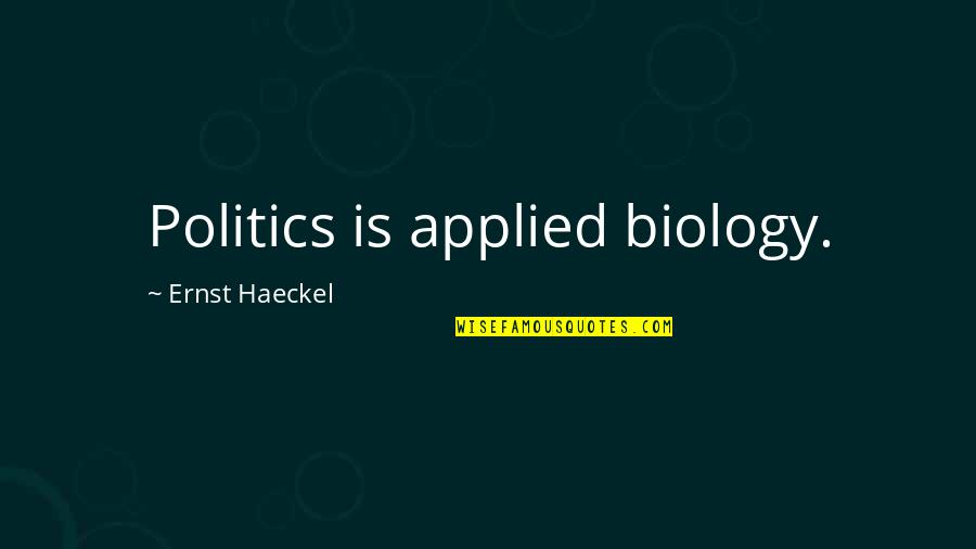 Pubg Clan Quotes By Ernst Haeckel: Politics is applied biology.