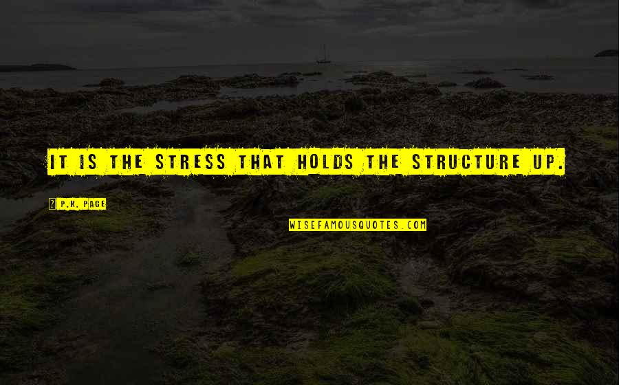 Public Houses Quotes By P.K. Page: It is the stress that holds the structure