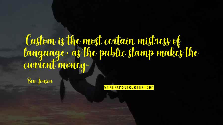 Public Money Quotes By Ben Jonson: Custom is the most certain mistress of language,