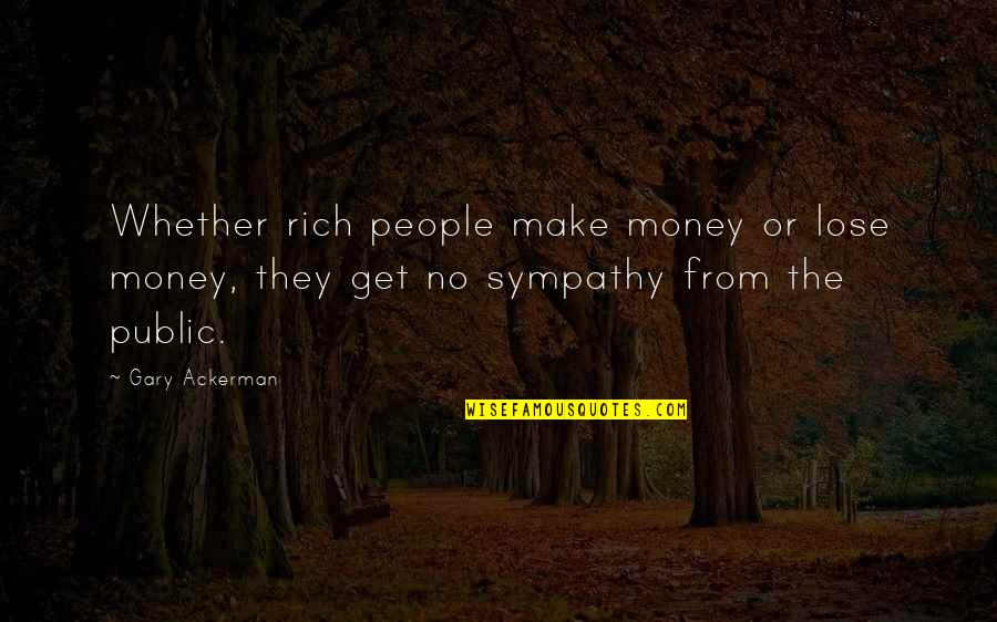 Public Money Quotes By Gary Ackerman: Whether rich people make money or lose money,