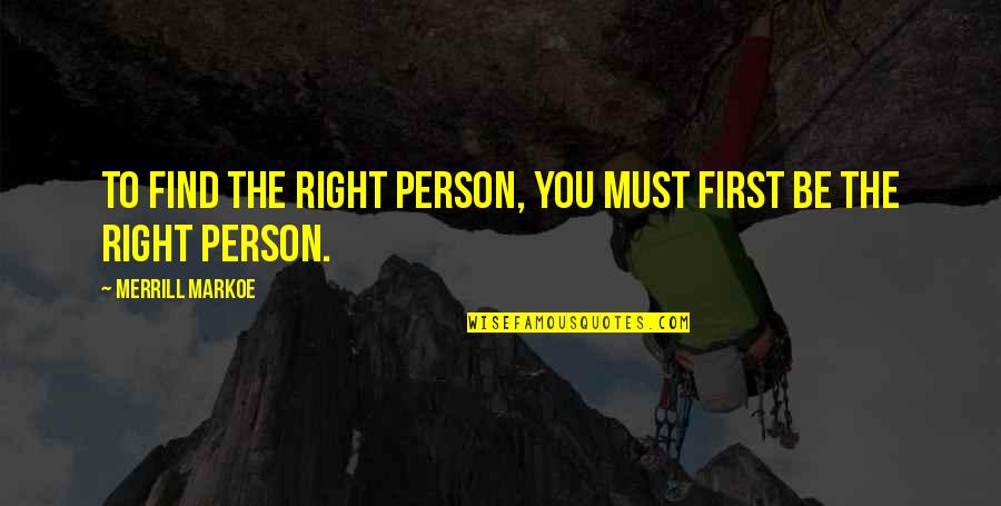 Public Sector Leadership Quotes By Merrill Markoe: To find the right person, you must first