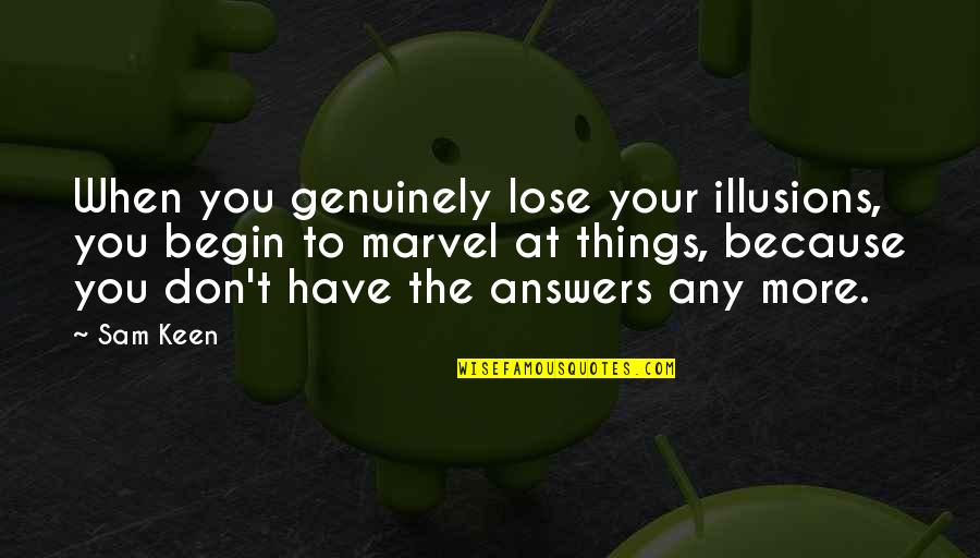 Public Service Announcements Quotes By Sam Keen: When you genuinely lose your illusions, you begin