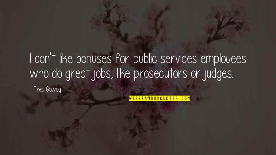 Public Services Quotes By Trey Gowdy: I don't like bonuses for public services employees