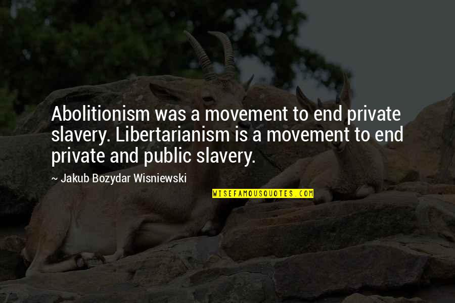 Public Vs Private Quotes By Jakub Bozydar Wisniewski: Abolitionism was a movement to end private slavery.
