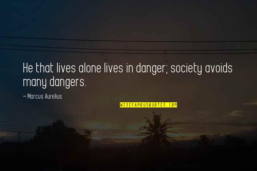 Publico Restaurant Quotes By Marcus Aurelius: He that lives alone lives in danger; society