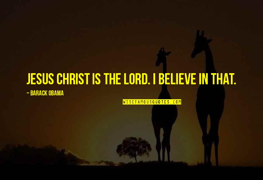 Publikacija Quotes By Barack Obama: Jesus Christ is the LORD. I believe in