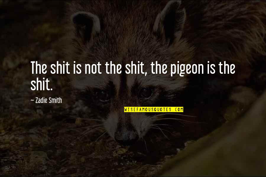 Publikacija Quotes By Zadie Smith: The shit is not the shit, the pigeon